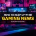 How to Keep Up with Gaming News ZeroMagGaming
