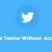 View Twitter Without Account: What Still Works